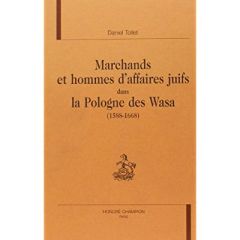 MARCHANDS ET HOMMES D'AFFAIRES JUIFS DANS LA POLOGNE DES WASA (1588-1668). - TOLLET DANIEL