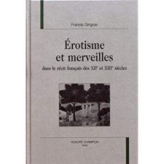 EROTISME ET MERVEILLES DANS LE RECIT FRANCAIS DES XIIE ET XIIIE SIECLES. - GINGRAS FRANCIS