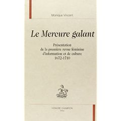 LE MERCURE GALANT. PRESENTATION DE LA PREMIERE REVUE FEMININE D'INFORMATION ET DE CULTURE (1672-171 - VINCENT MONIQUE