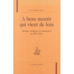 A BEAU MENTIR QUI VIENT DE LOIN. SAVANTS, VOYAGEURS ET ROMANCIERS AU XIXE SIECLE. - WEBER ANNE-GAELLE