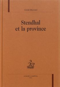 STENDHAL ET LA PROVINCE. - MEYNARD CECILE