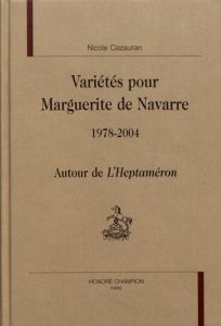 VARIETES POUR MARGUERITE DE NAVARRE. 1978-2004. AUTOUR DE L'HEPTAMERON. - CAZAURAN NICOLE