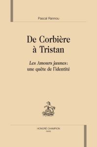 DE CORBIERE A TRISTAN. LES AMOURS JAUNES : UNE QUETE DE L'IDENTITE - RANNOU PASCAL