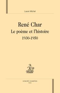 RENE CHAR. LE POEME ET L'HISTOIRE 1930-1950 - MICHEL LAURE