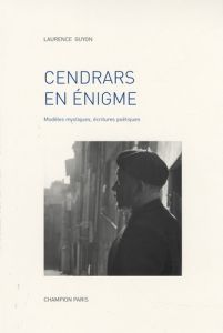 CENDRARS EN ENIGME. MODELES MYSTIQUES, ECRITURES POETIQUES - GUYON LAURENCE