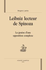 LEIBNIZ LECTEUR DE SPINOZA. LA GENESE D'UNE OPPOSITION COMPLEXE - LAERKE MOGENS