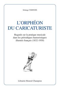 L'ORPHEON DU CARICATURISTE (1832-1930) - VERNOIS SOLANGE