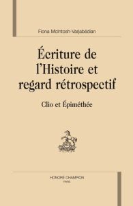 ECRITURE DE L HISTOIRE ET REGARD RETROSPECTIF. CLIO ET EPIMETHEE - MCINTOSH-VARJABEDIAN