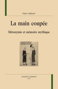 LA MAIN COUPEE. METONYMIE ET MEMOIRE MYTHIQUE. - UELTSCHI KARIN