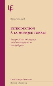 INTRODUCTION A LA MUSIQUE TONALE. PERSPECTIVES THEORIQUES, METHODOLOGIQUES ET ANALYTIQUES - GONNARD (HENRI)