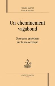 UN CHEMINEMENT VAGABOND. NOUVEAUX ENTRETIENS AVEC LA SOCIOCRITIQUE - DUCHET CLAUDE / MAUR