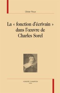 LA FONCTION D'ECRIVAIN DANS L'OEUVRE DE CHARLES SOREL - ROUX OLIVIER