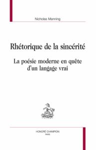 RHETORIQUE DE LA SINCERITE. LA POESIE MODERNE EN QUETE D'UN LANGAGE VRAI - MANNING NICHOLAS