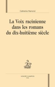 LA VOIX RACINIENNE DANS LES ROMANS DU DIX-HUITIEME SIECLE - RAMOND CATHERINE