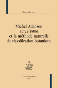 MICHEL ADANSON (1727-1806) ET LA METHODE NATURELLE DE CLASSIFICATION BOTANIQUE - CARTERET XAVIER