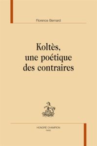 KOLTES, UNE POETIQUE DES CONTRAIRES. - BERNARD FLORENCE