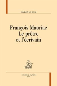 FRANCOIS MAURIAC. LE PRETRE ET L'ECRIVAIN - LE CORRE ELISABETH