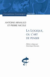 La logique, ou l'art de penser - Arnauld Antoine - Nicole Pierre - Descotes Dominiq