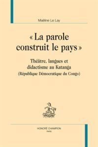 LA PAROLE CONSTRUIT LE PAYS - LE LAY MAELINE