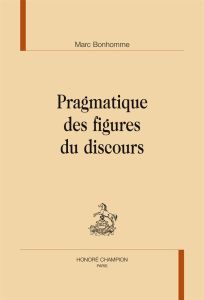 PRAGMATIQUE DES FIGURES DU DISCOURS. - BONHOMME MARC