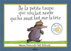 De la petite taupe qui voulait savoir qui lui avait fait sur la tête - Erlbruch Wolf - Holzwarth Werner - Destouches Roze