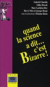 Quand la science a dit... c'est bizarre ! - Klein Etienne - Dowek Gilles - Lachièze-Rey Marc -