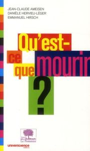 Qu'?est-ce que mourir ? - Ameisen Jean-Claude - Hervieu-Léger Danièle - Hirs