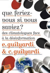 Que feriez-vous si vous saviez ? Des climatologues face à la désinformation - Guilyardi Catherine - Guilyardi Eric