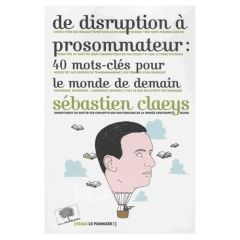 De disruption à prosommateur : 40 mots-clés pour le monde de demain - Claeys Sebastien - Gogusey Anna Wanda - Besnier Je