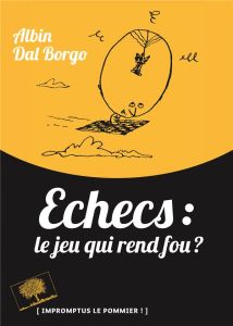 Echecs : le jeu qui rend fou ? - Dal Borgo Albin - Lemaître Pascal