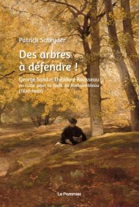 Des arbres à défendre ! George Sand et Théodore Rousseau en lutte pour la forêt de Fontainebleau (18 - Scheyder Patrick