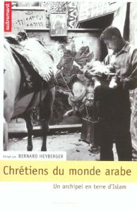 Chrétiens du monde arabe. Un archipel en terre d' Islam - Heyberger Bernard