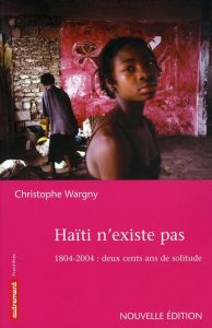 Haïti n'existe pas. 1804-2004 : deux cents ans de solitude - Wargny Christophe