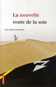 La nouvelle route de la soie. Comment le monde arabe délaisse l'Occident pour la Chine - Simpfendorfer Ben - Brzustowski Geneviève