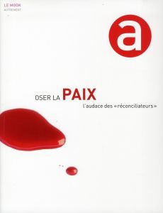 Oser la paix. L'audace des "réconciliateurs" - Dhoquois Anne - Werly Richard - Alançon François d