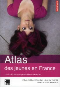 Atlas des jeunes en France. Les 15-30 ans, une génération en marche - Amsellem-Mainguy Yaëlle - Timotéo Joaquim - Van de