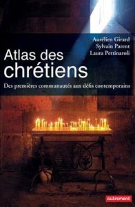 Atlas des chrétiens. Des premières communautés aux défis contemporains - Parent Sylvain - Girard Aurélien - Pettinaroli Lau