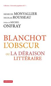 Blanchot l'obscur. Ou la déraison littéraire - Monvallier Henri de - Rousseau Nicolas - Onfray Mi