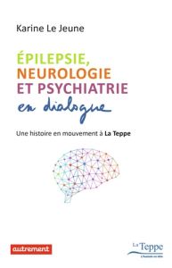 Epilepsie, neurologie et psychiatrie en dialogue. Une histoire en mouvement à La Teppe - Le Jeune Karine