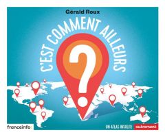 C'est comment ailleurs ? Un atlas insolite - Roux Gérald - Nicolas Alexandre