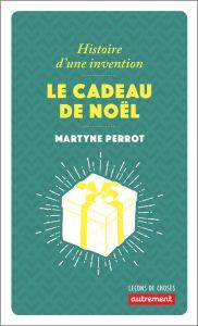 Le cadeau de Noël. Histoire d'une invention - Perrot Martyne