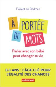 A portée de mots. Parler avec son bébé peut changer sa vie - Bodman Florent de