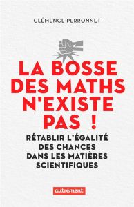 La bosse des maths n'existe pas. Rétablir l’égalité des chances dans les matières scientifiques - Perronnet Clémence