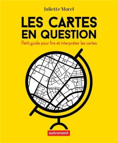 Les cartes en question. Petit guide pour apprendre à lire et interpréter les cartes - Morel Juliette