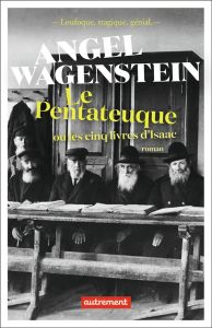 Le Pentateuque ou les cinq livres d'Isaac. Sur la vie d'Isaac Jacob Blumenfeld à travers deux guerre - Wagenstein Angel - Nentcheva Veronika - Naulleau E