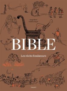 Bible, les récits fondateurs. De la Genèse au Livre de Daniel - Bloch Serge - Boyer Frédéric