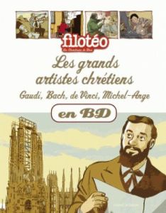 Les Chercheurs de Dieu Tome 29 : Les grands artistes chrétiens. Gaudi, Bach, de Vinci, Michel-Ange - Loizeau Catherine - Marchon Benoît - Bouchié Pasca