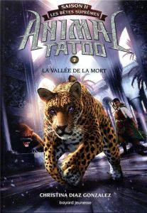 Animal Tatoo - saison 2 - Les bêtes suprêmes Tome 7 : La vallée de la mort - Diaz Gonzalez Christina - Riveline Anath