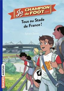 Jo, champion de foot Tome 3 : Tous au Stade de France ! - Zorzin Sylvain - Le Boucher Timothé