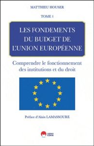 LES FONDEMENTS DU BUDGET DE L'UNION EUROPEENNE COMPRENDRE LE FONCTIONNEMENT DES INSTITUTIONS ET DU D - Houser Mathieu - Lamassoure Alain